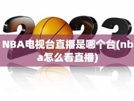 NBA电视台直播是哪个台(nba怎么看直播)