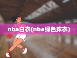 nba白衣(nba绿色球衣)