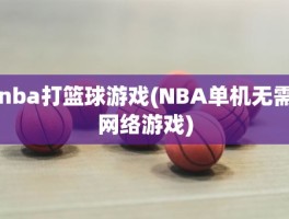 nba打篮球游戏(NBA单机无需网络游戏)