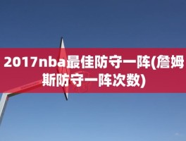 2017nba最佳防守一阵(詹姆斯防守一阵次数)