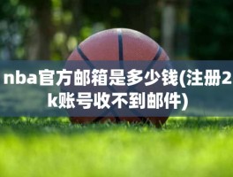 nba官方邮箱是多少钱(注册2k账号收不到邮件)