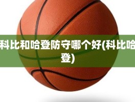 科比和哈登防守哪个好(科比哈登)