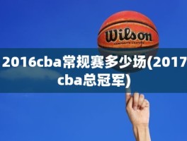 2016cba常规赛多少场(2017cba总冠军)