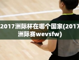 2017洲际杯在哪个国家(2017洲际赛wevsfw)