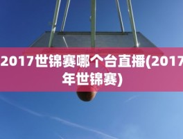 2017世锦赛哪个台直播(2017年世锦赛)