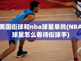 美国街球和nba球星单挑(NBA球星怎么看待街球手)