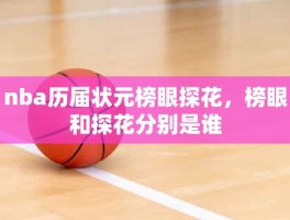 nba历届状元榜眼探花，榜眼和探花分别是谁