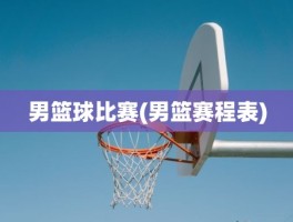 男篮球比赛(男篮赛程表)