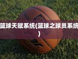 篮球天赋系统(篮球之球员系统)