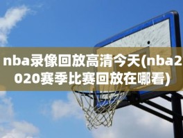 nba录像回放高清今天(nba2020赛季比赛回放在哪看)