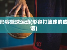 形容篮球运动(形容打篮球的成语)