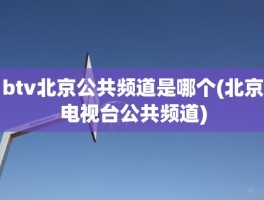 btv北京公共频道是哪个(北京电视台公共频道)