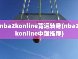 nba2konline背运转身(nba2konline中锋推荐)