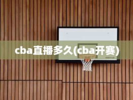 cba直播多久(cba开赛)