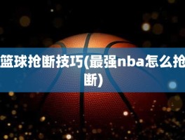 篮球抢断技巧(最强nba怎么抢断)
