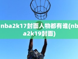 nba2k17封面人物都有谁(nba2k19封面)