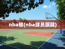 nba根(nba球员跟腱)