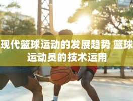 现代篮球运动的发展趋势 篮球运动员的技术运用