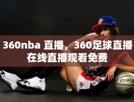 360nba 直播，360足球直播在线直播观看免费