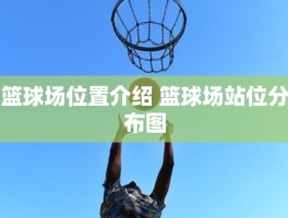 篮球场位置介绍 篮球场站位分布图