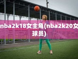 nba2k18女主角(nba2k20女球员)