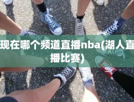 现在哪个频道直播nba(湖人直播比赛)