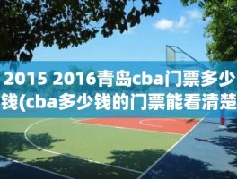 2015 2016青岛cba门票多少钱(cba多少钱的门票能看清楚)