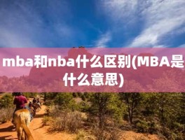 mba和nba什么区别(MBA是什么意思)