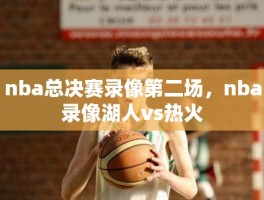 nba总决赛录像第二场，nba录像湖人vs热火