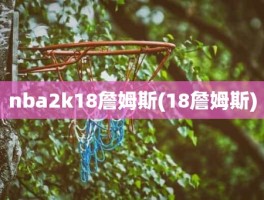 nba2k18詹姆斯(18詹姆斯)