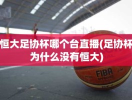 恒大足协杯哪个台直播(足协杯为什么没有恒大)