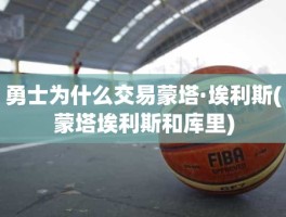 勇士为什么交易蒙塔·埃利斯(蒙塔埃利斯和库里)