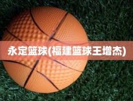 永定篮球(福建篮球王增杰)