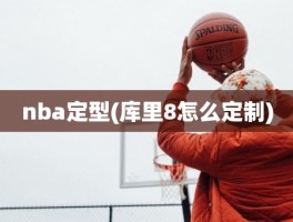 nba定型(库里8怎么定制)