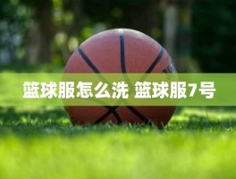 篮球服怎么洗 篮球服7号