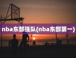 nba东部强队(nba东部第一)