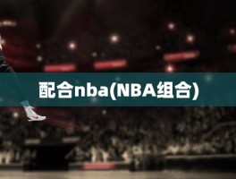 配合nba(NBA组合)