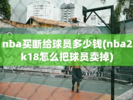 nba买断给球员多少钱(nba2k18怎么把球员卖掉)