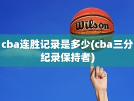 cba连胜记录是多少(cba三分纪录保持者)