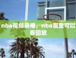 nba视频录播，nba哪里可以看回放