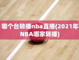 哪个台转播nba直播(2021年NBA哪家转播)