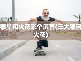 银星和火花哪个厉害(三大银河火花)