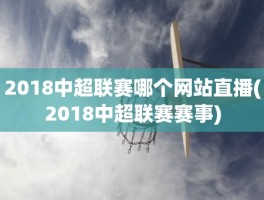 2018中超联赛哪个网站直播(2018中超联赛赛事)