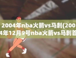 2004年nba火箭vs马刺(2004年12月9号nba火箭vs马刺首发阵容)