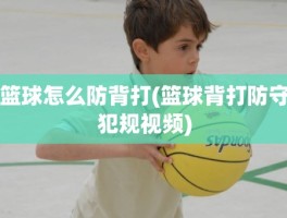 篮球怎么防背打(篮球背打防守犯规视频)