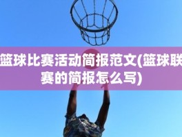 篮球比赛活动简报范文(篮球联赛的简报怎么写)