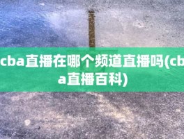 cba直播在哪个频道直播吗(cba直播百科)