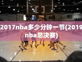 2017nba多少分钟一节(2019nba总决赛)