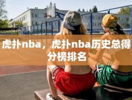 虎扑nba，虎扑nba历史总得分榜排名