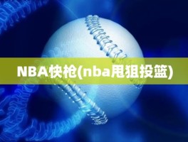 NBA快枪(nba甩狙投篮)